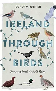 Ireland Through Birds: Journeys in Search of a Wild Nation, Paperback/Conor O'Brien