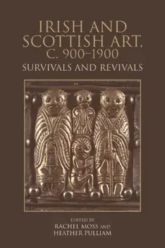 Irish and Scottish Art, c. 900-1900. Survivals and Revivals, Hardback/***