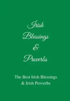 Irish Blessings & Proverbs: The Best Irish Blessings & Irish Proverbs (A Great Irish Gift Idea!), Hardcover/Jb Irish Books Ltd