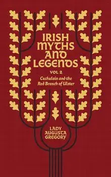 Irish Myths and Legends Vol 2. Cuchulain and the Red Branch of Ulster, Hardback/Lady Augusta Gregory