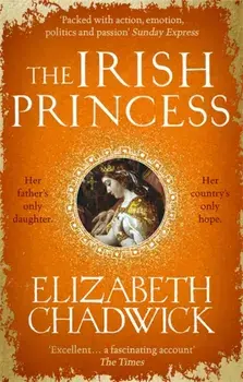 Irish Princess. Her father's only daughter. Her country's only hope., Paperback/Elizabeth Chadwick