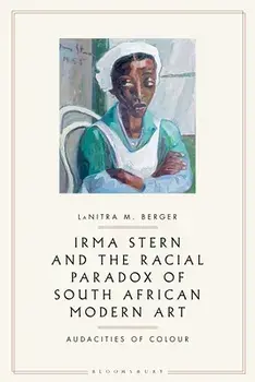 Irma Stern and the Racial Paradox of South African Modern Art: Audacities of Color, Hardcover/Lanitra M. Berger