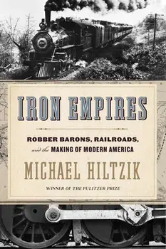 Iron Empires: Robber Barons, Railroads, and the Making of Modern America, Paperback/Michael Hiltzik