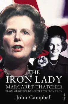 Iron Lady. Margaret Thatcher: From Grocer's Daughter to Iron Lady, Paperback/John Campbell
