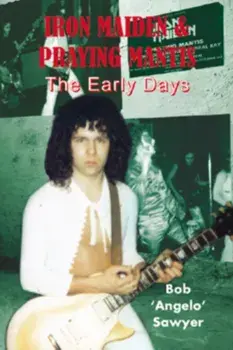 Iron Maiden and Praying Mantis. The Early Days, Paperback/Bob 'Angelo' Sawyer