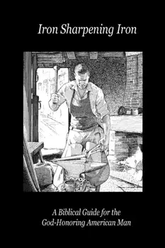 Iron Sharpening Iron: A Biblical Guide for the God-Honoring American Man, Paperback/Paul D. Lefavor
