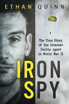 Iron Spy: The True Story of the Greatest Double Agent in World War II, Paperback/Ethan Quinn
