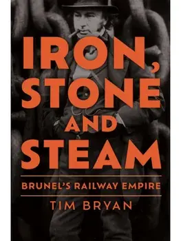 Iron, Stone and Steam. Brunel's Railway Empire, Paperback/Tim Bryan