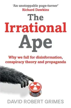 Irrational Ape. Why We Fall for Disinformation, Conspiracy Theory and Propaganda, Paperback/David Robert Grimes