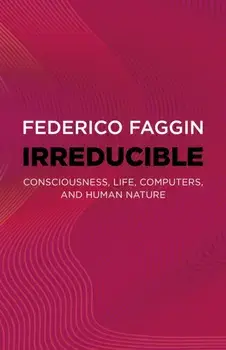 Irreducible. Consciousness, Life, Computers, and Human Nature, Paperback/Federico Faggin