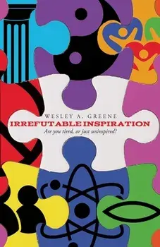 Irrefutable Inspiration: Are you tired, or just uninspired, Paperback/Wesley A. Greene