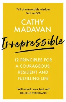 Irrepressible: 12 principles for courageous living, Paperback/Cathy Madavan