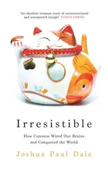 Irresistible. How Cuteness Wired our Brains and Conquered the World, Main, Hardback/Professor Joshua Paul Dale