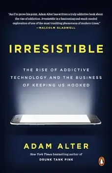Irresistible: The Rise of Addictive Technology and the Business of Keeping Us Hooked, Paperback/Adam Alter