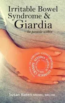 Irritable Bowel Syndrome & Giardia. a parasite associated with IBS, gallbladder disease and other health issues, Paperback/Susan Koten