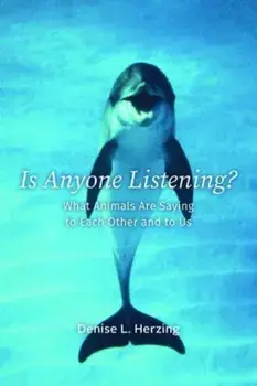 Is Anyone Listening?. What Animals Are Saying to Each Other and to Us, Hardback/Denise L. Herzing