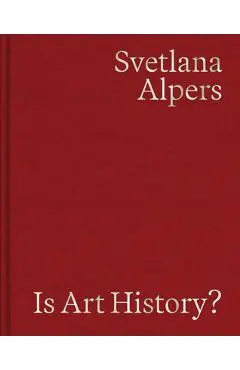 Is Art History?: Selected Writings - Svetlana Alpers