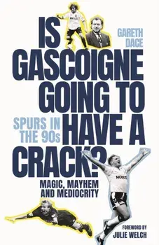 Is Gascoigne Going to Have a Crack?. Spurs in the 90s, Magic, Mayhem and Mediocrity, Hardback/Gareth Dace