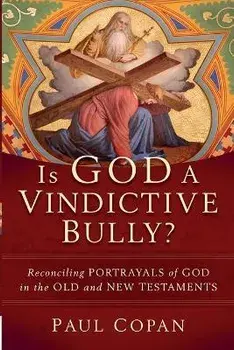Is God a Vindictive Bully? - Reconciling Portrayals of God in the Old and New Testaments, Paperback/Paul Copan