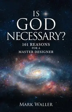 Is God Necessary?: 101 Reasons For A Master Designer - Mark Waller