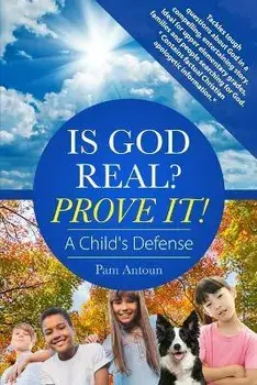 Is God Real? Prove It! A Child's Defense: A fun story with factual Christian apologetics ideal for upper elementary children and families. *Contains f, Paperback/Pam Antoun