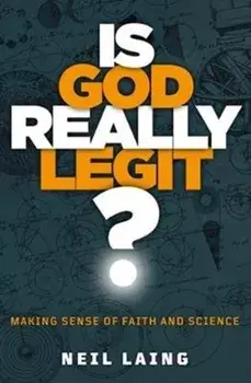 Is God Really Legit?. Making Sense of Faith and Science, Paperback/Neil Laing