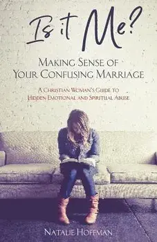 Is It Me? Making Sense of Your Confusing Marriage: A Christian Woman's Guide to Hidden Emotional and Spiritual Abuse, Paperback/Natalie Hoffman
