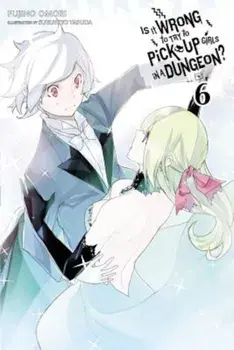 Is It Wrong to Try to Pick Up Girls in a Dungeon', Vol. 6 (Light Novel), Paperback/Fujino Omori