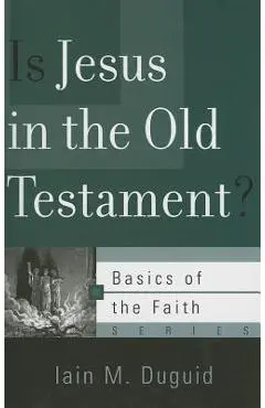 Is Jesus in the Old Testament? - Iain M. Duguid