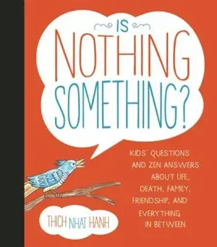 Is Nothing Something': Kids' Questions and Zen Answers about Life, Death, Family, Friendship, and Everything in Between, Hardcover/Thich Nhat Hanh