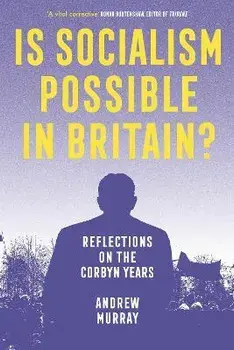 Is Socialism Possible in Britain?. Reflections on the Corbyn Years, Paperback/Andrew Murray