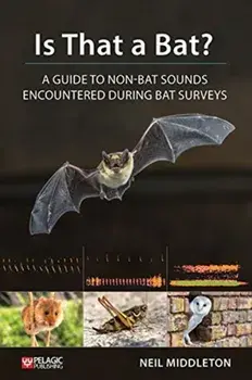 Is That a Bat?. A Guide to Non-Bat Sounds Encountered During Bat Surveys, Paperback/Neil Middleton