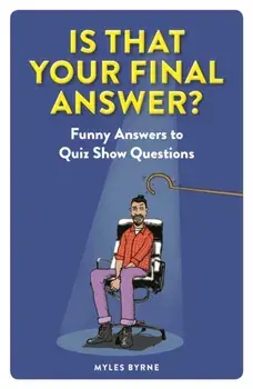 Is That Your Final Answer?. Funny Answers to Quiz Show Questions, Paperback/Myles Byrne
