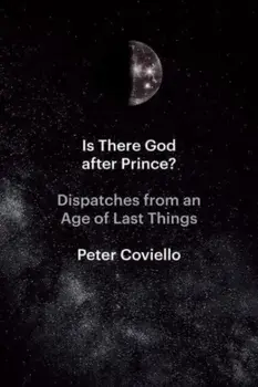 Is There God after Prince?. Dispatches from an Age of Last Things, Paperback/Peter Coviello