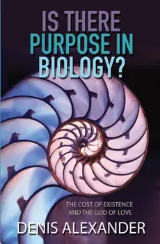 Is There Purpose in Biology?. The cost of existence and the God of love, New ed, Paperback/Dr Denis Alexander