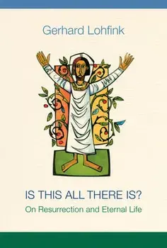 Is This All There Is?: On Resurrection and Eternal Life, Paperback/Gerhard Lohfink