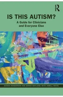 Is This Autism?: A Guide for Clinicians and Everyone Else - Donna Henderson