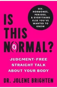 Is This Normal?: Judgment-Free Straight Talk about Your Body - Jolene Brighten