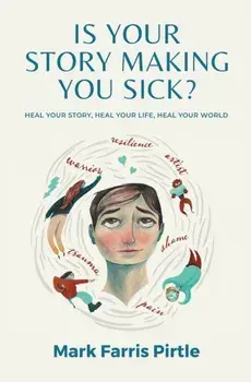 Is Your Story Making You Sick?, Paperback/Mark Farris Pirtle
