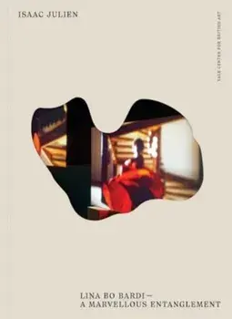 Isaac Julien. Lina Bo Bardi--A Marvellous Entanglement, Hardback/Rafaela Mendes Ferreira