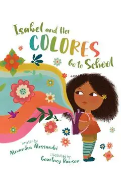 Isabel and Her Colores Go to School - Alexandra Alessandri