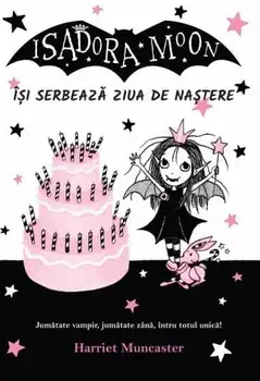 Isadora Moon isi serbeaza ziua de nastere. Jumatate vampir, jumatate zana, intru totul unica!/Harriet Muncaster