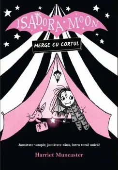 Isadora Moon merge cu cortul. Jumatate vampir, jumatate zana, intru totul unica!/Harriet Muncaster
