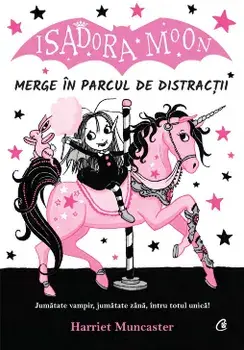Isadora Moon merge in parcul de distractii. Jumatate vampir, jumatate zana, intru totul unica!/Harriet Muncaster