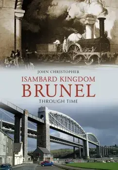 Isambard Kingdom Brunel Through Time, Paperback/John Christopher