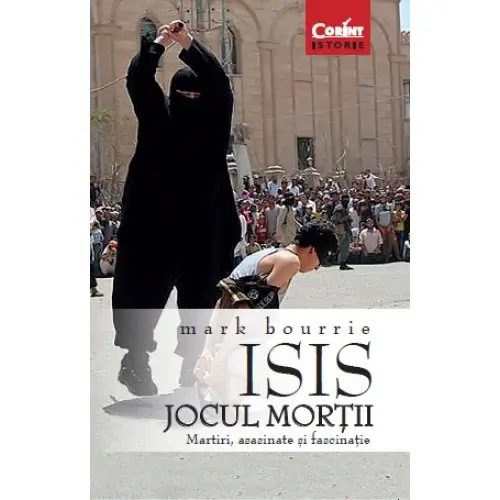 ISIS. Jocul mortii. Martiri, asasinate si fascinatie