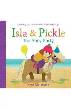 Isla and Pickle: The Pony Party - Kate McLelland