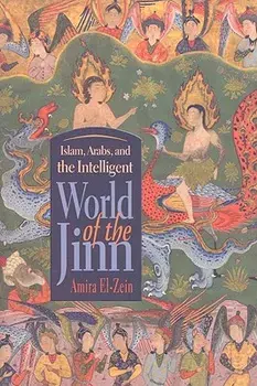 Islam, Arabs, and the Intelligent World of the Jinn, Hardcover/Amira El-Zein