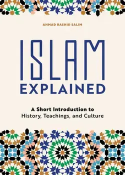 Islam Explained: A Short Introduction to History, Teachings, and Culture, Paperback/Ahmad Rashid Salim