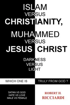 Islam vs. Christianity: Muhammad vs. Jesus Christ: Which One Is Truly from God, Paperback/Robert H. Ricciardi